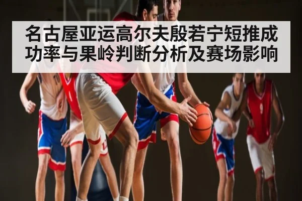 名古屋亚运高尔夫殷若宁短推成功率与果岭判断分析及赛场影响